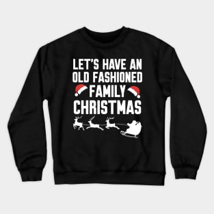 Let's have an old fashioned family christmas Crewneck Sweatshirt